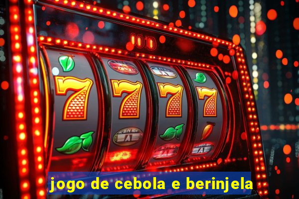 jogo de cebola e berinjela